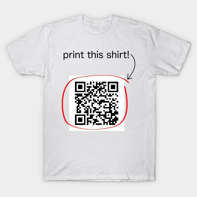 Print This Shirt T-Shirt by roboguy88